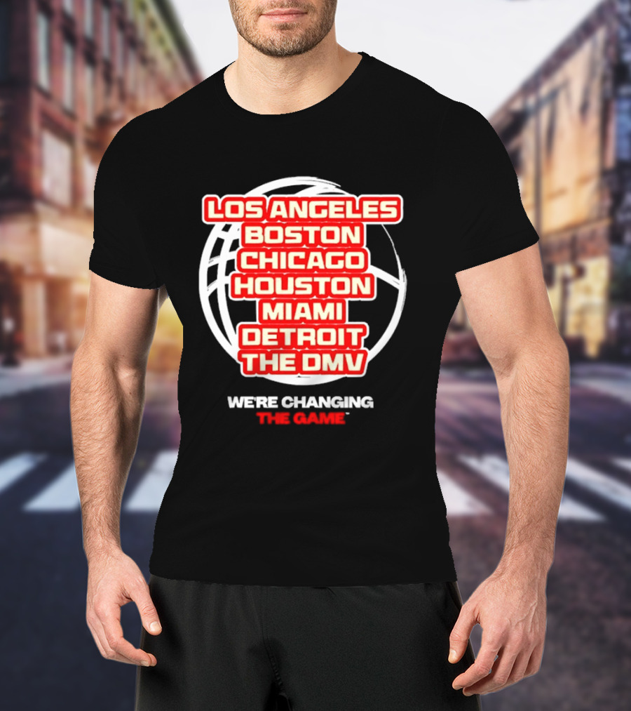 Los Angeles Boston Chicago Houston Miami Detroit The DMV We're Changing The Game T-Shirt