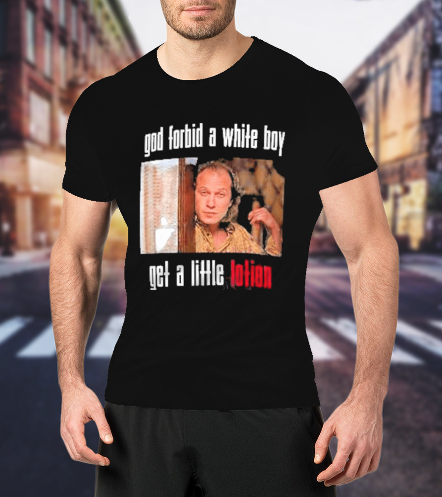 God Forbid A White Boy Get A Little Lotion Image T-Shirt