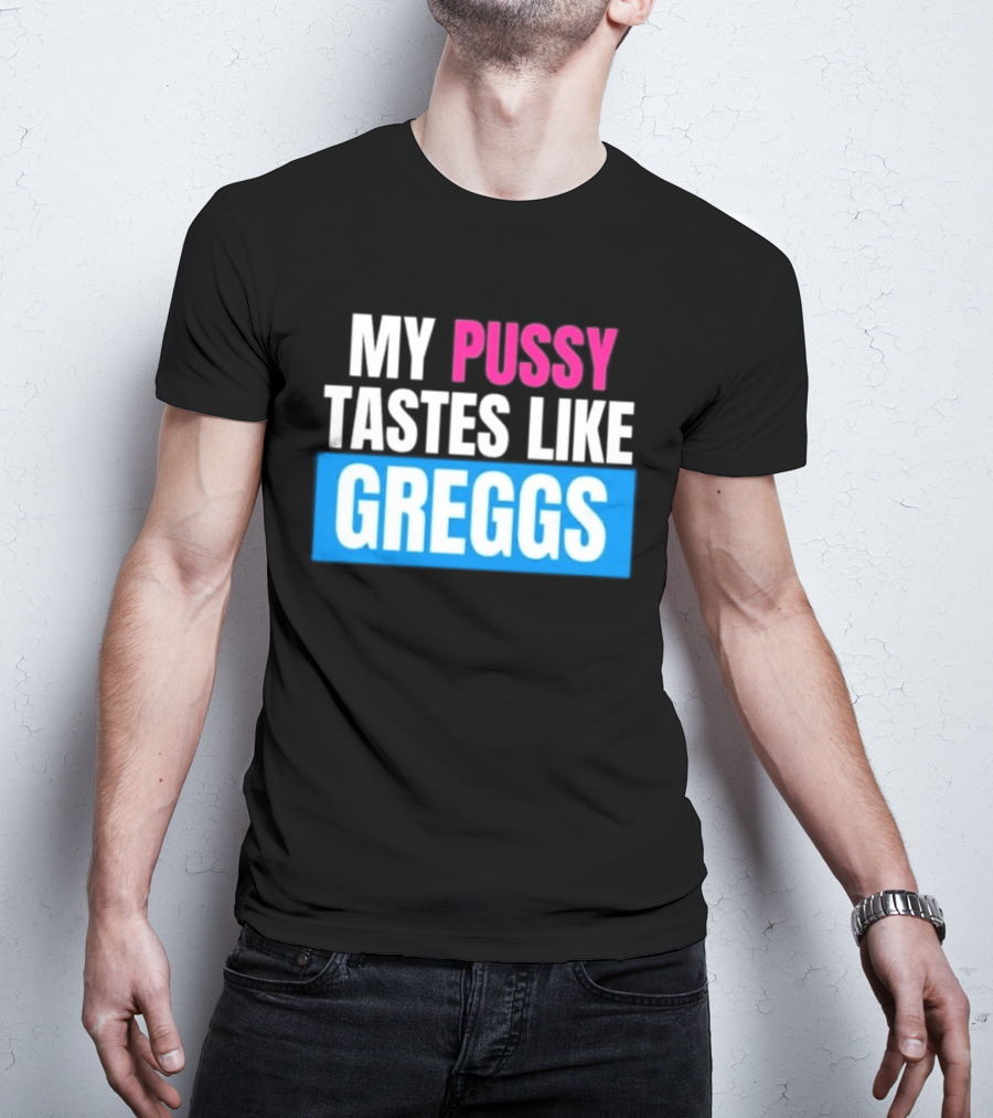 My Pussy Tastes Like Greggs T-Shirt