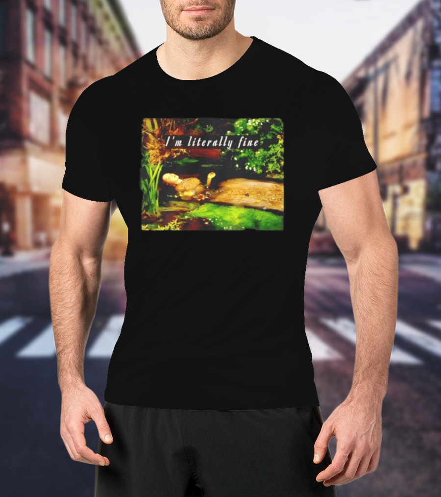 I'm Literally Fine Ophelia Hamlet Painting Sarcastic Mood T-Shirt