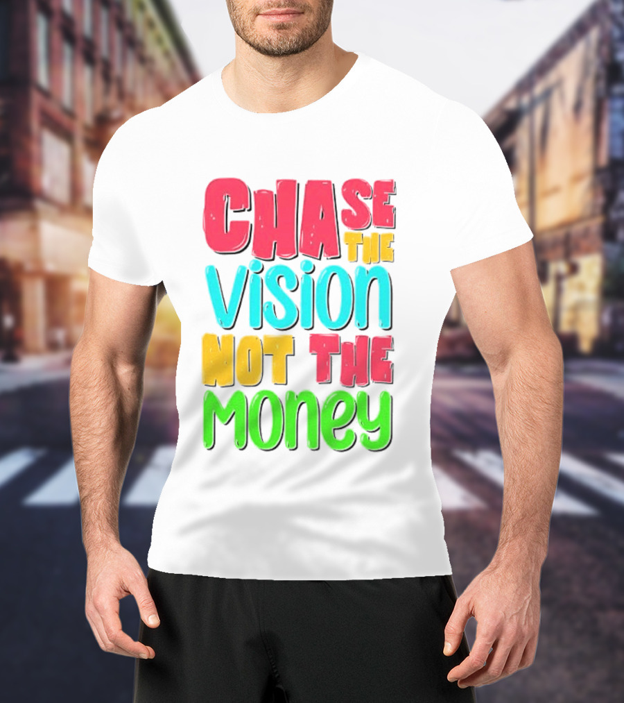 Chase The Vision Not The Money Bold Motivational Phrase T-Shirt