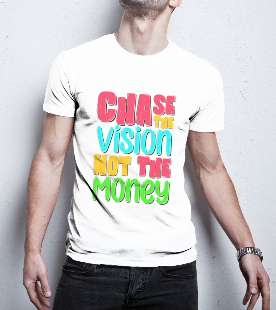Chase The Vision Not The Money Bold Motivational Phrase T-Shirt