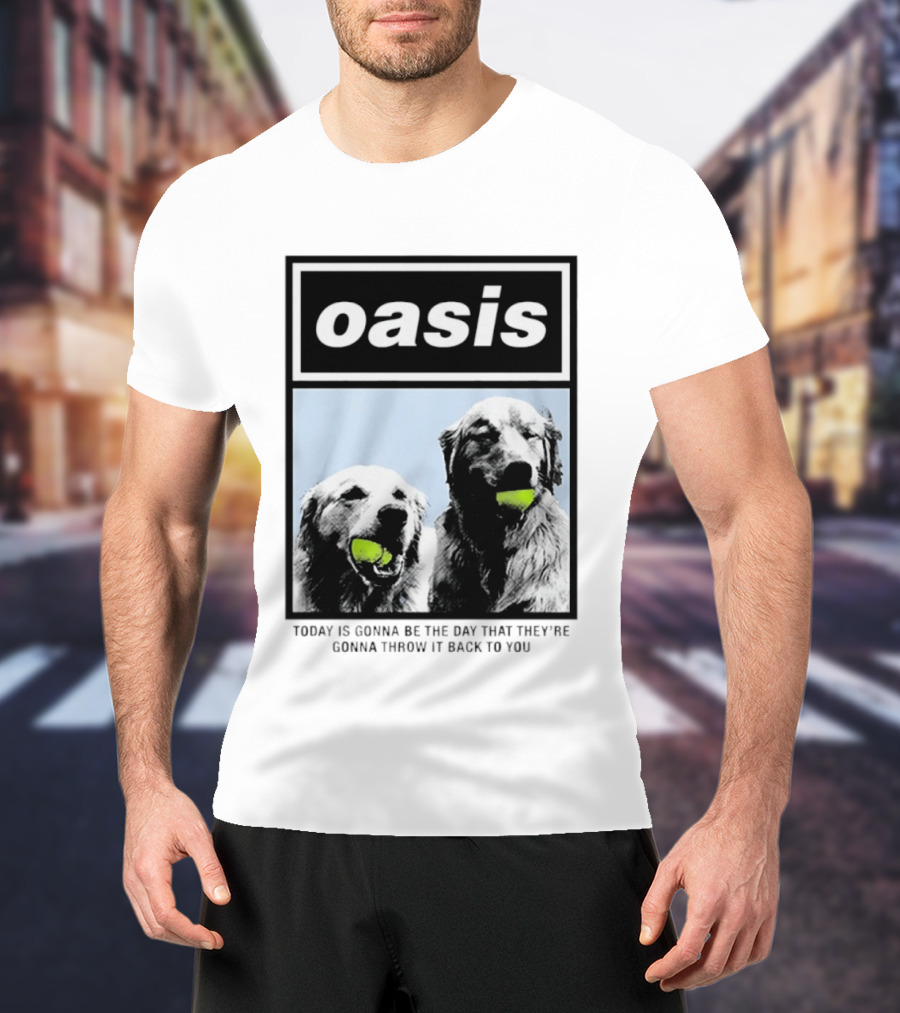 Oasis Dogs With Tennis Balls Today Is Gonna Be The Day That They're Gonna Throw It Back To You T-Shirt