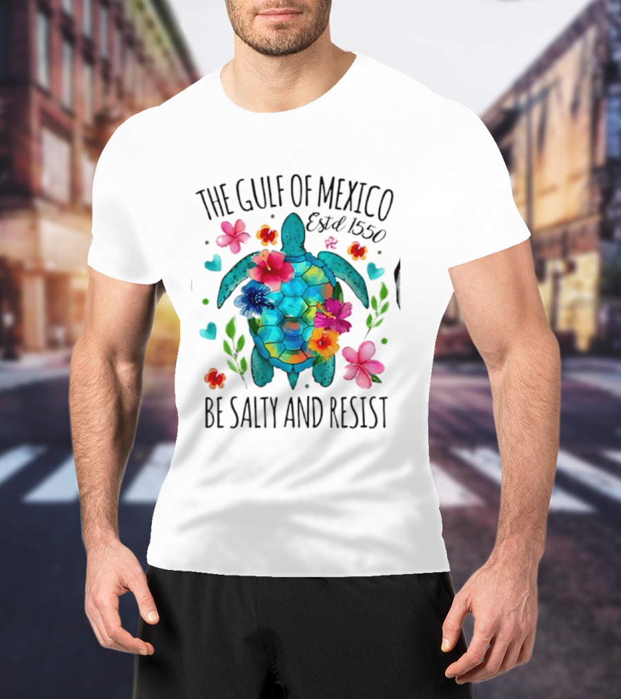 The Gulf Of Mexico Sea Turtle Estd 1550 Be Salty And Resist T-Shirt