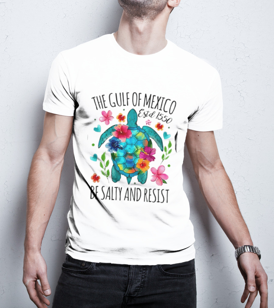 The Gulf Of Mexico Sea Turtle Estd 1550 Be Salty And Resist T-Shirt