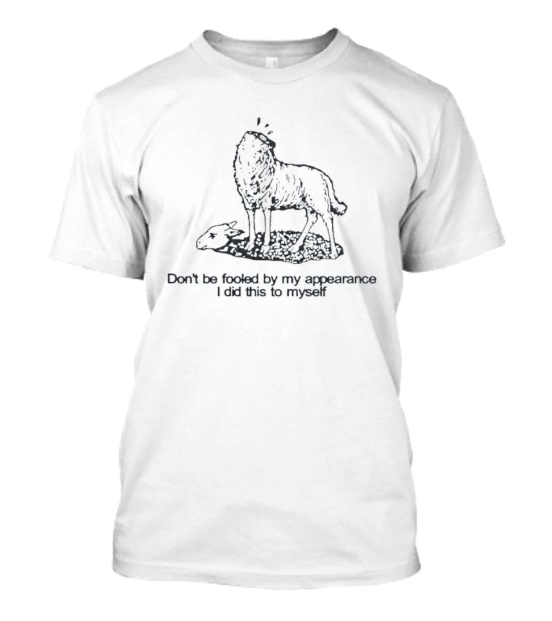 Sheep Don't Be Fooled By My Appearance I Did This To Myself Wolf In Sheep's Clothing T-Shirt