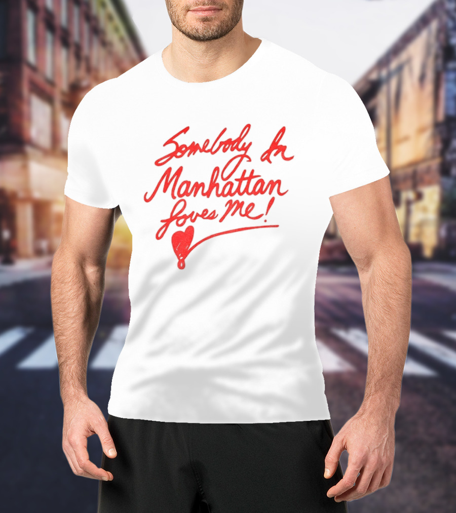 Somebody In Manhattan Loves Me NYC 2026 T-Shirt