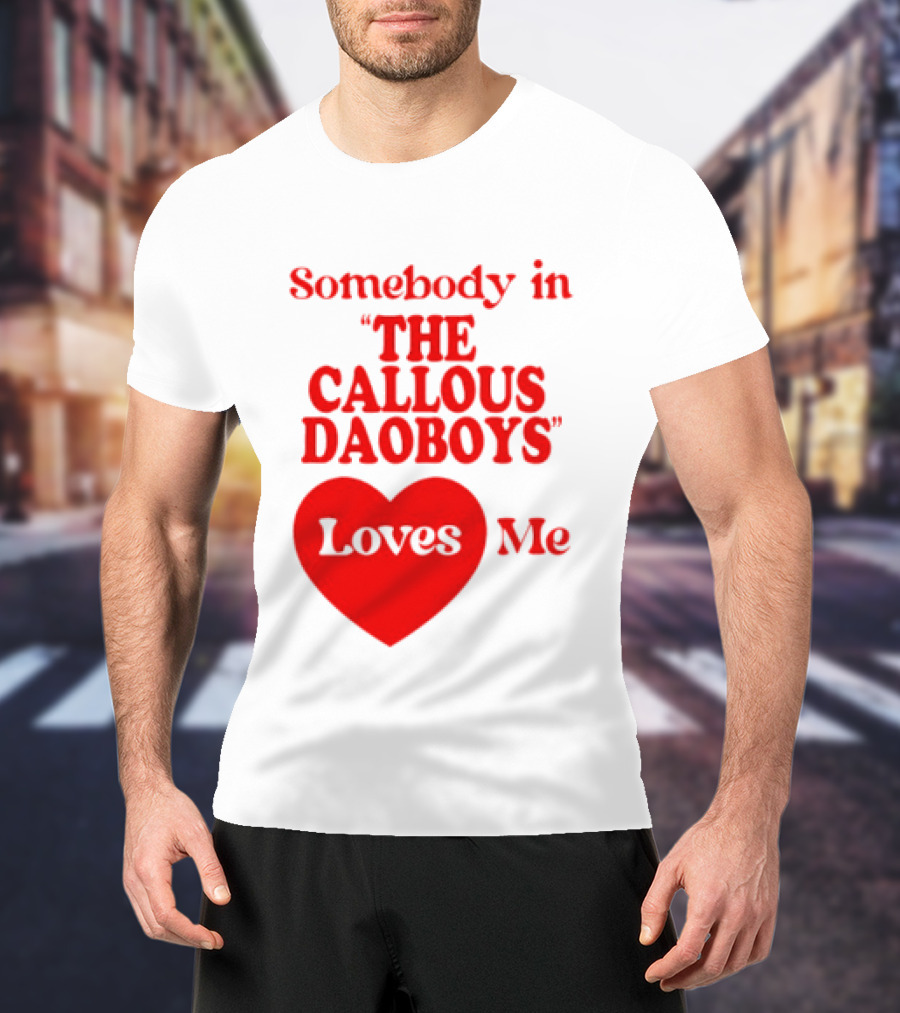 Somebody In The Callous Daoboys Loves Me Heart T-Shirt