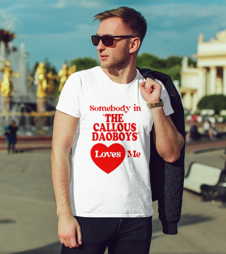 Somebody In The Callous Daoboys Loves Me Heart T-Shirt