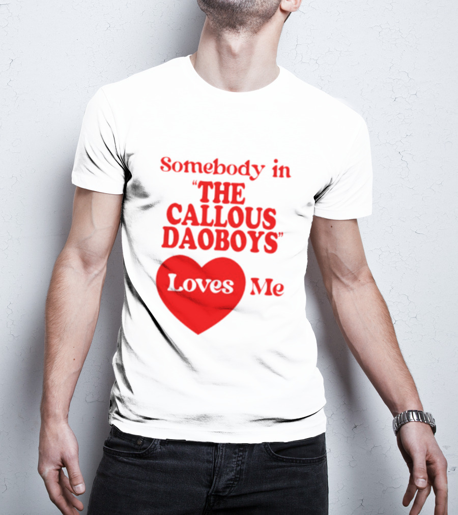 Somebody In The Callous Daoboys Loves Me Heart T-Shirt