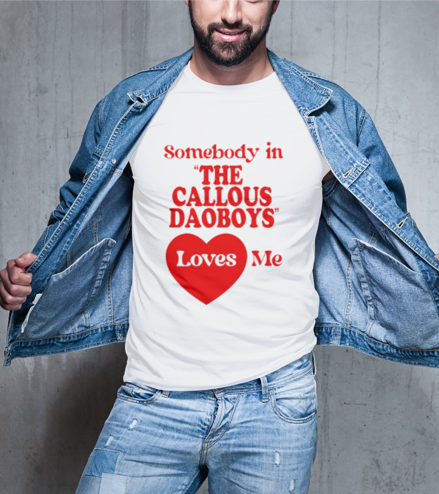 Somebody In The Callous Daoboys Loves Me Heart T-Shirt