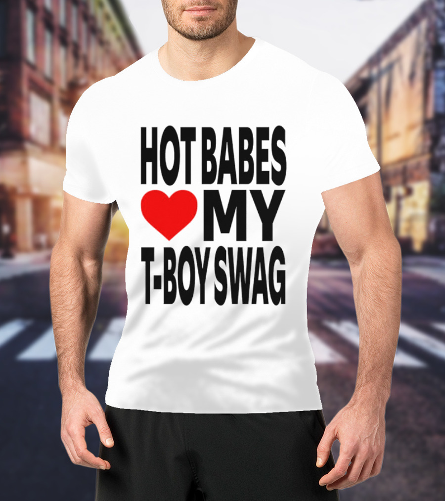 Hot Babes Love My Boy Swag T-Shirt
