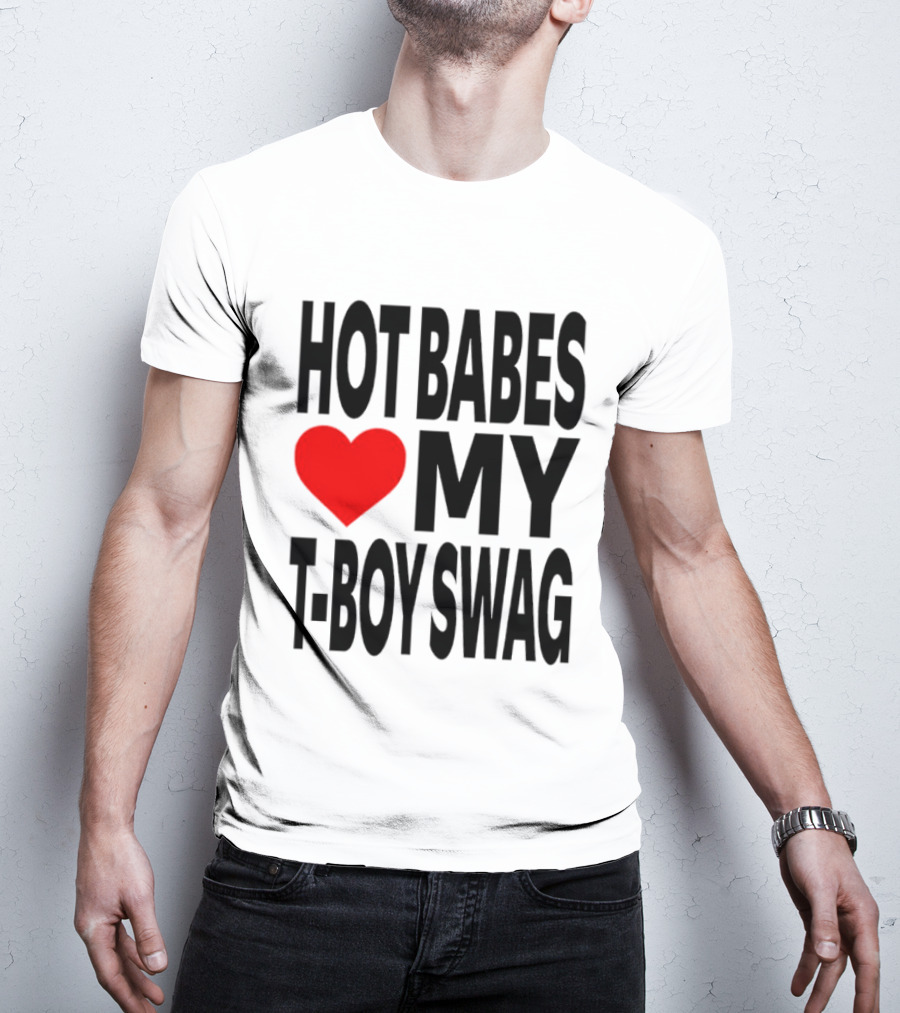 Hot Babes Love My Boy Swag T-Shirt