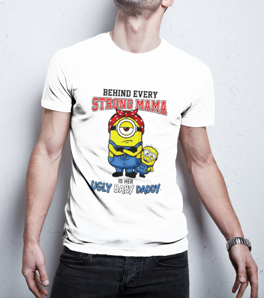 Behind Every Strong Mama Minion Ugly Baby Daddy T-Shirt