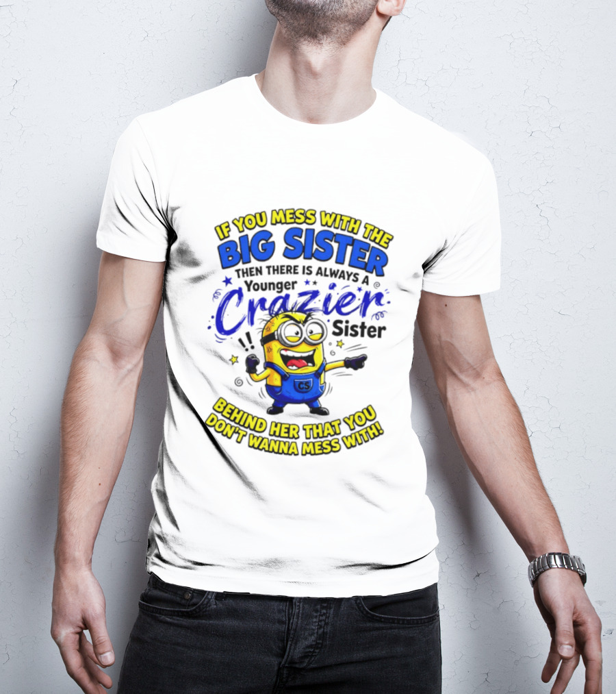Big Sister Minion Younger Crazier Sister Behind Her That You Don't Wanna Mess T-Shirt