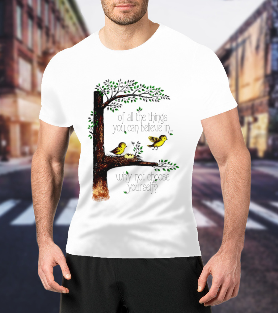 Bird Tree Of All The Things You Can Believe In Why Not Choose Yourself T-Shirt