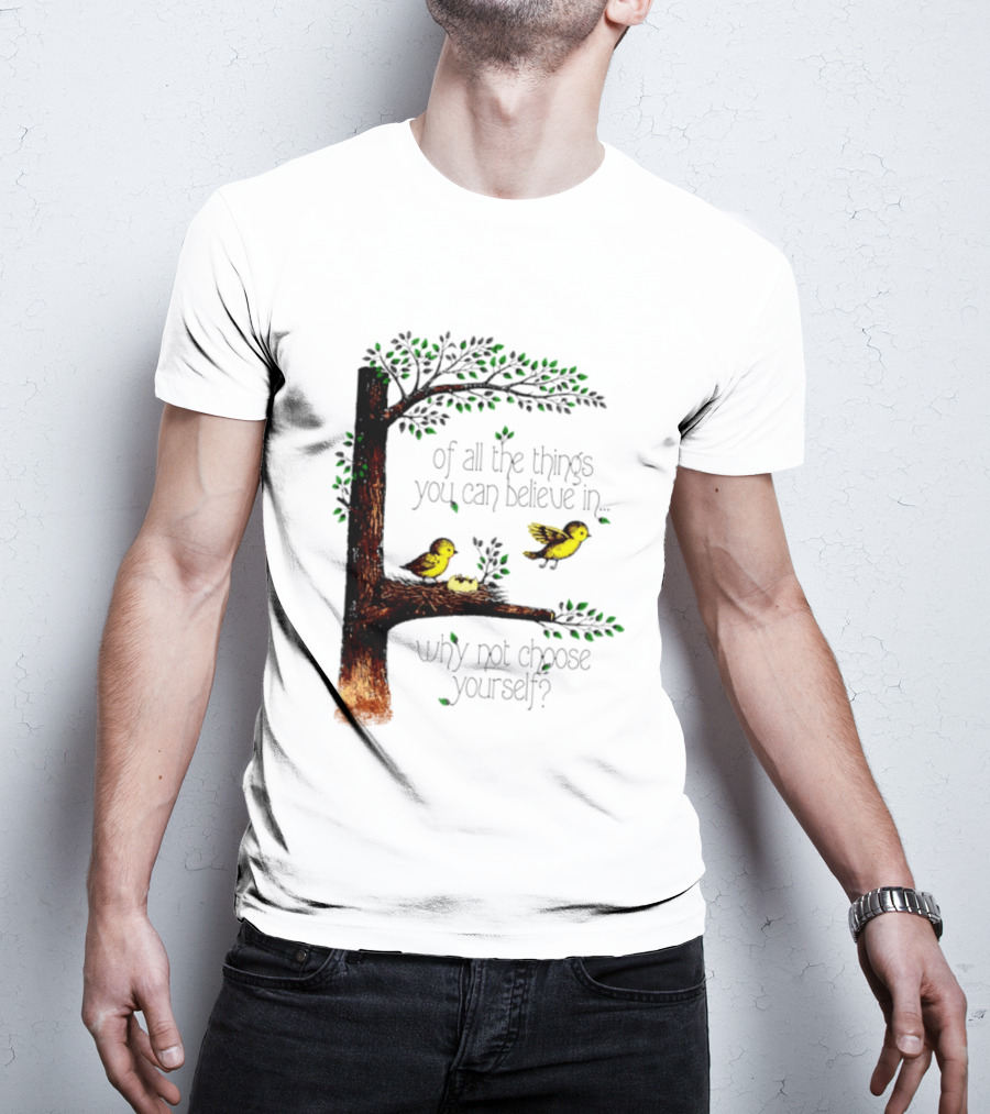 Bird Tree Of All The Things You Can Believe In Why Not Choose Yourself T-Shirt