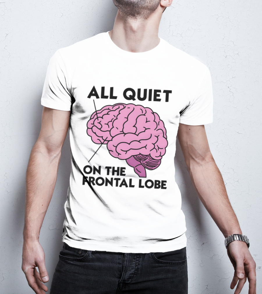 All Quiet On The Frontal Lobe Brain T-Shirt