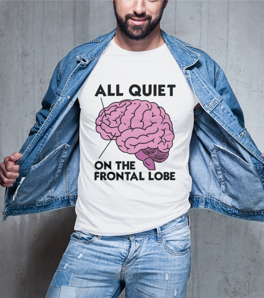 All Quiet On The Frontal Lobe Brain T-Shirt