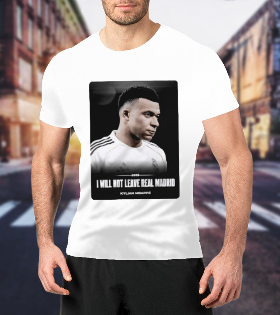 Kylian Mbappe I Will Not Leave Real Madrid T-Shirt