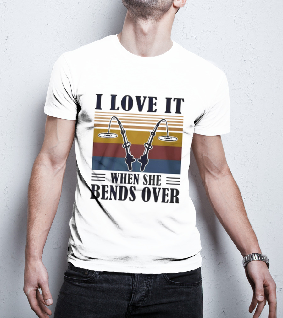 I Love It When She Bends Over Fishing Rod T-Shirt