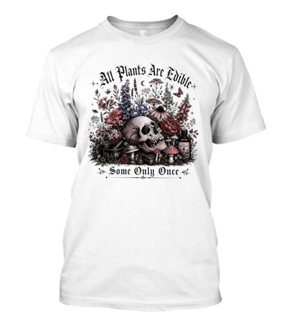 All Plants Are Edible Some Only Once Skull Flowers Mushrooms T-Shirt