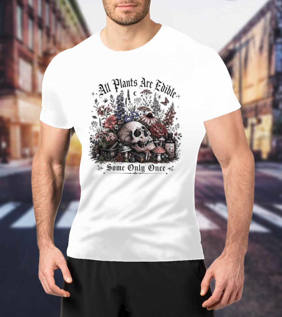 All Plants Are Edible Some Only Once Skull Flowers Mushrooms T-Shirt