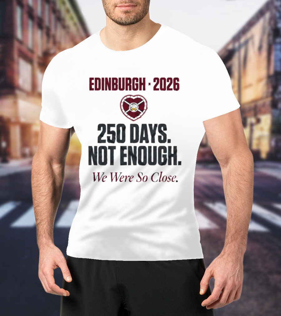 Edinburgh 2026 250 Days Not Enough We Were So Close T-Shirt