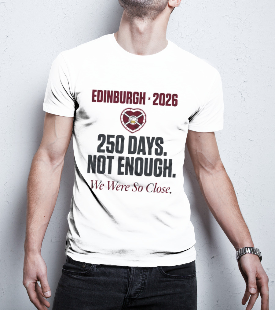 Edinburgh 2026 250 Days Not Enough We Were So Close T-Shirt