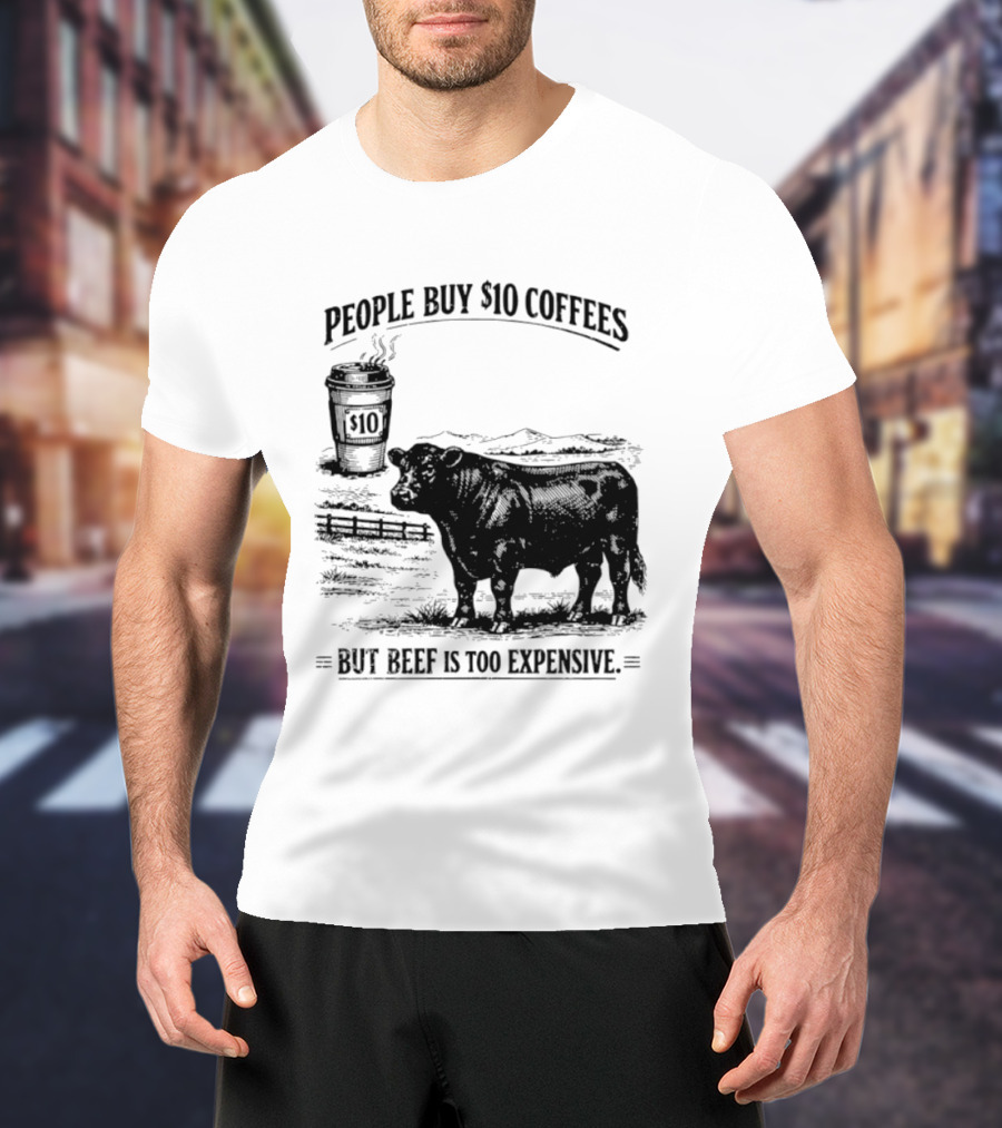 People Buy $10 Coffees But Beef Is Too Expensive Funny Cow Silhouette Coffee Cup T-Shirt