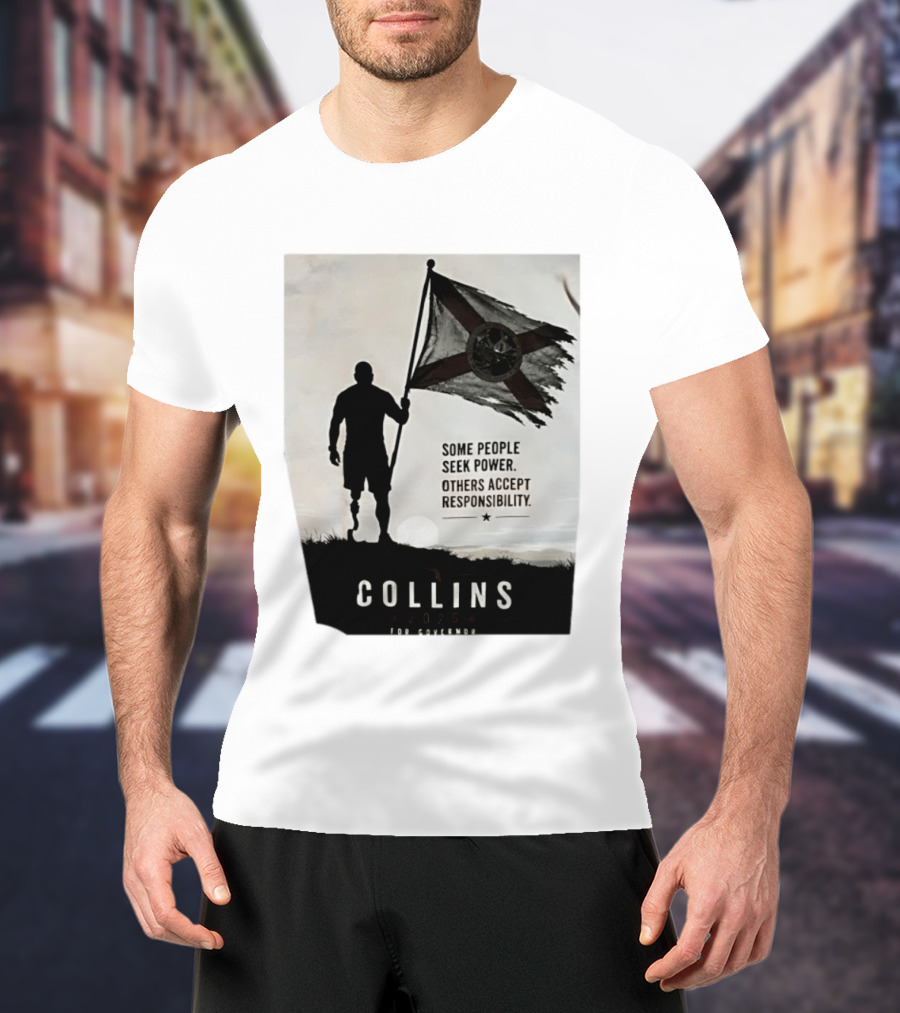 Collins 2026 For Governor Some People Seek Power Others Accept Responsibility Florida's Future T-Shirt