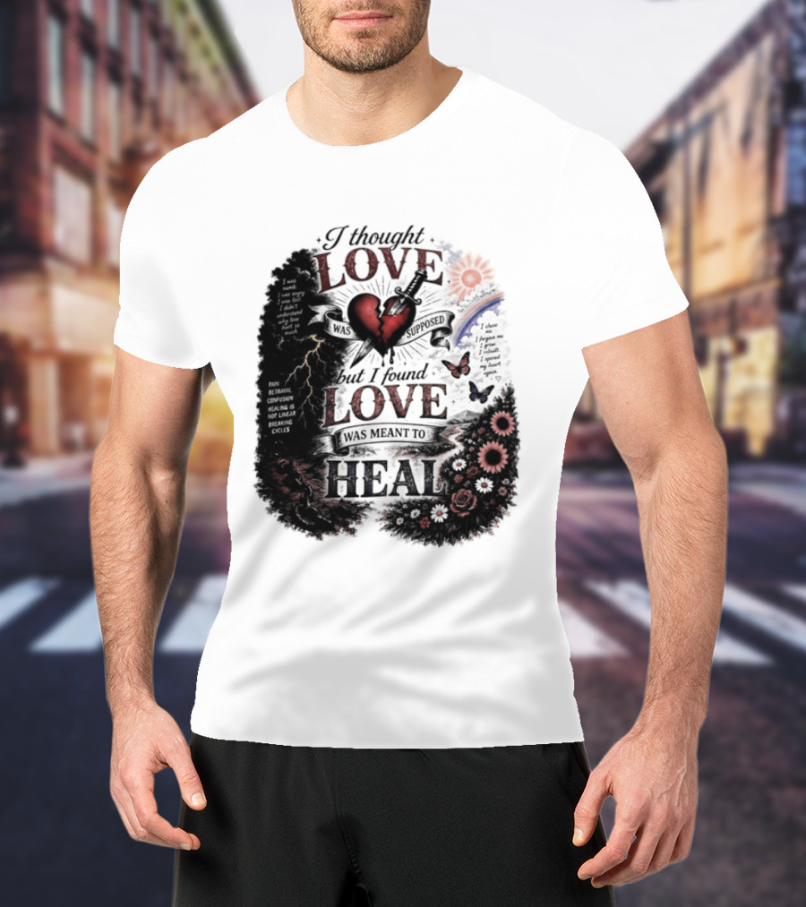 I Thought Love Was Supposed But I Found Love Was Meant To Heal Heart Sunflowers Rainbow T-Shirt