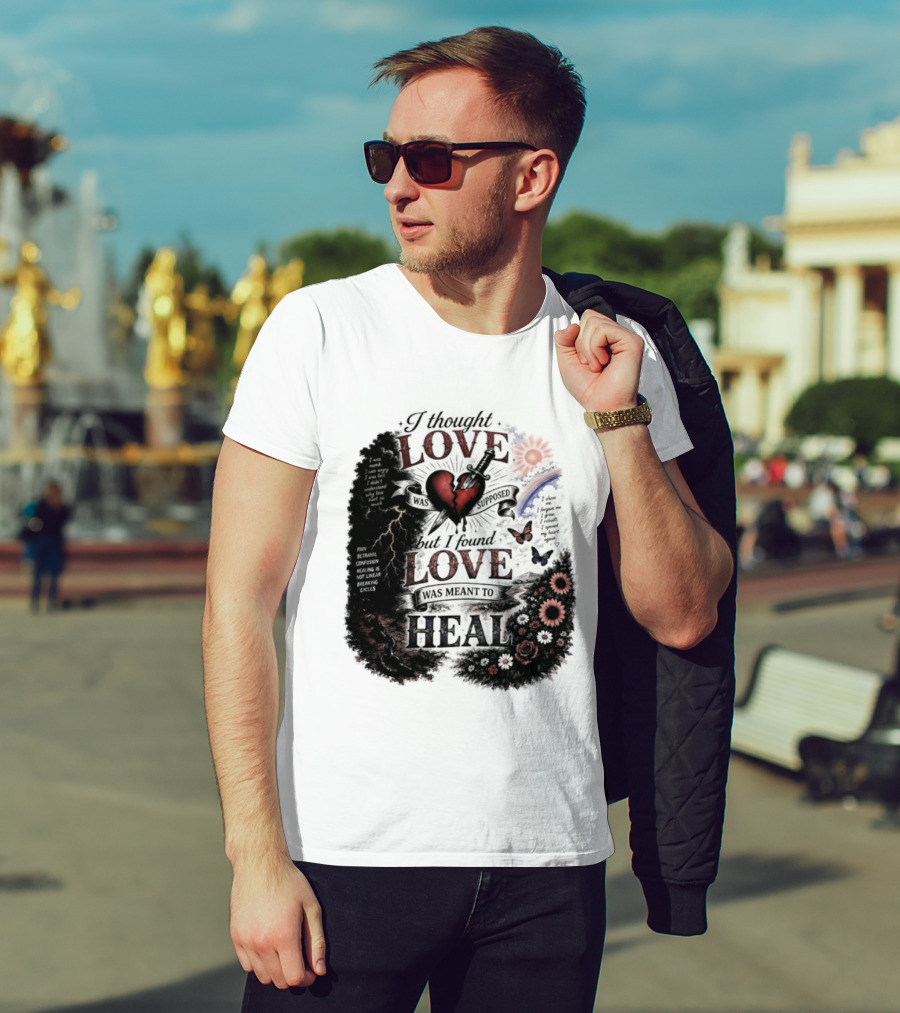 I Thought Love Was Supposed But I Found Love Was Meant To Heal Heart Sunflowers Rainbow T-Shirt