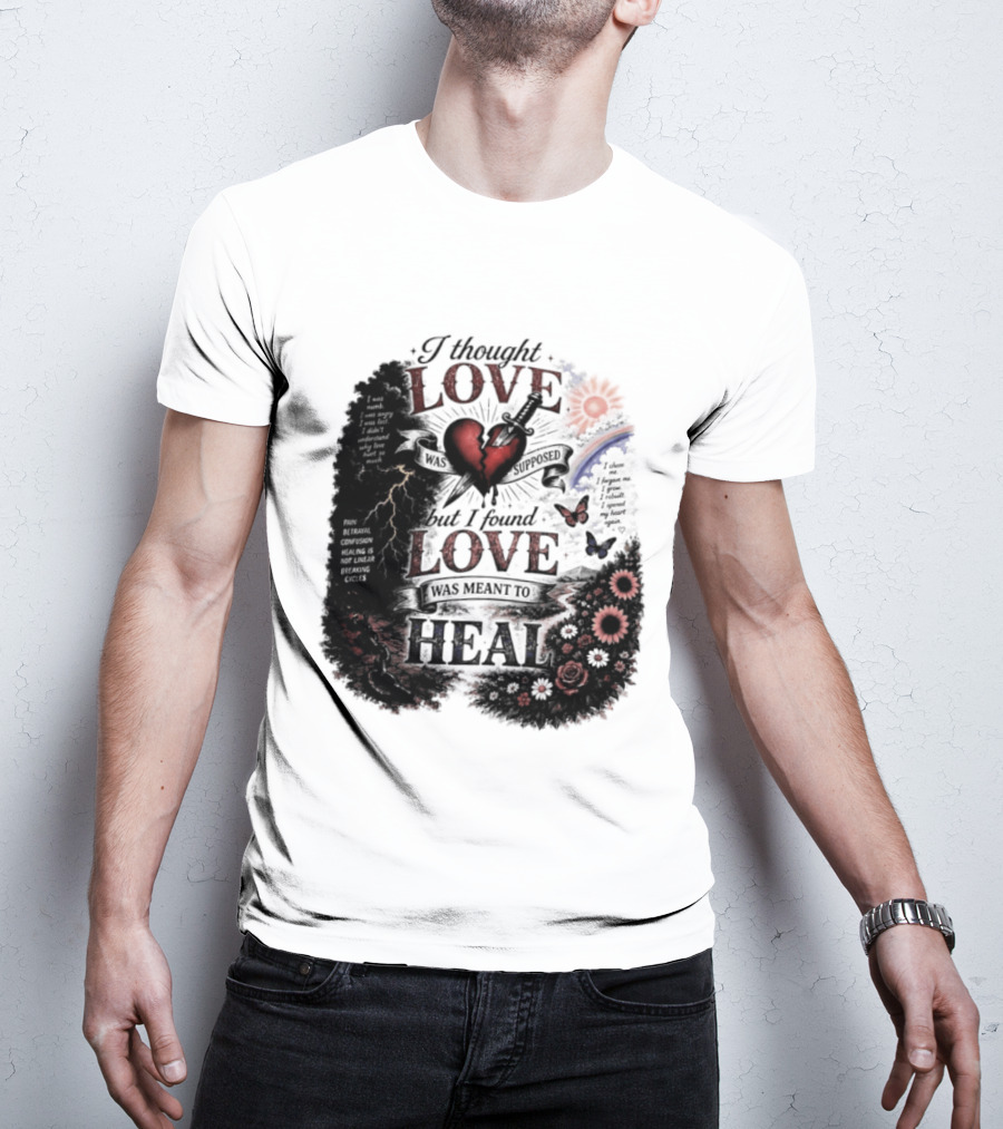 I Thought Love Was Supposed But I Found Love Was Meant To Heal Heart Sunflowers Rainbow T-Shirt