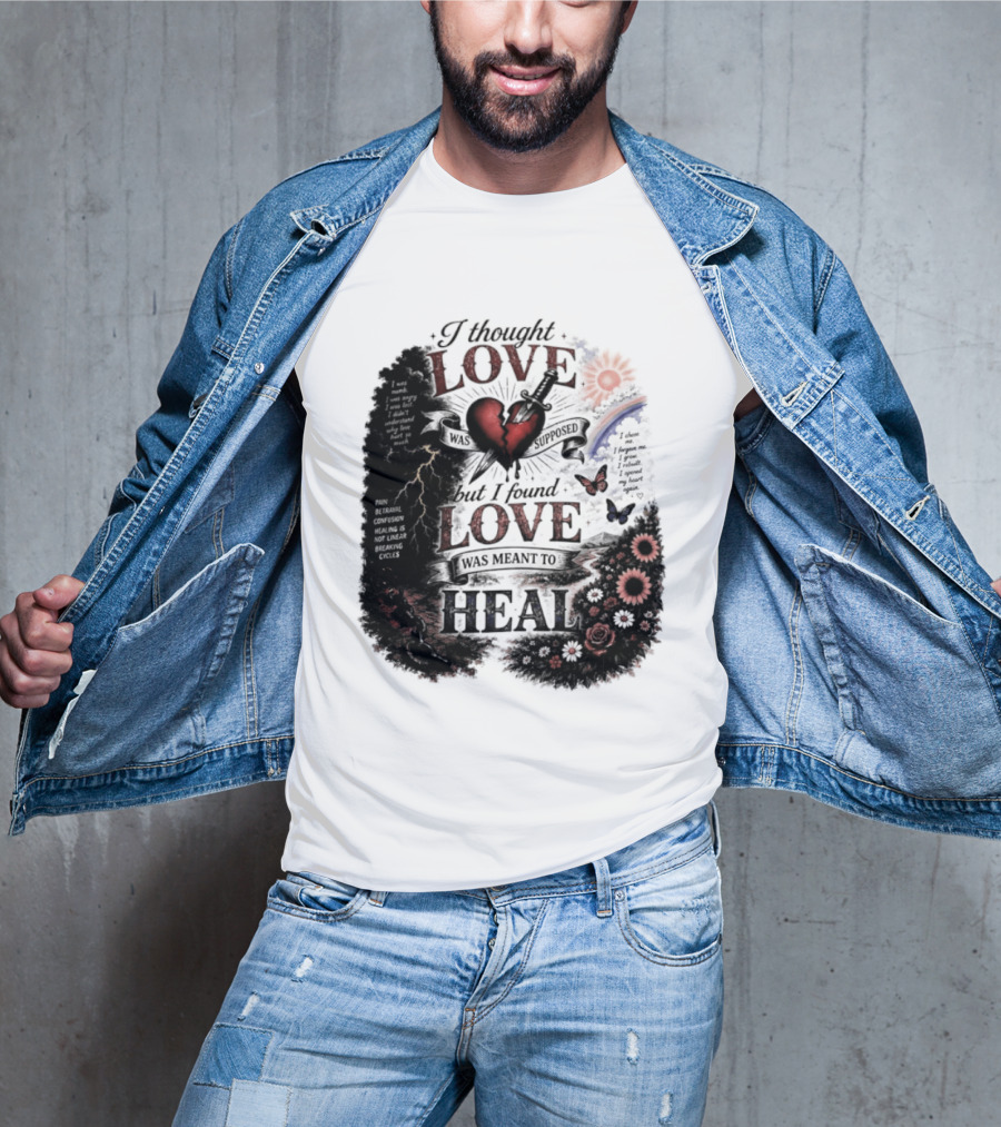 I Thought Love Was Supposed But I Found Love Was Meant To Heal Heart Sunflowers Rainbow T-Shirt