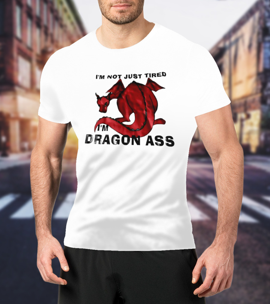 I'm Not Just Tired I'm Dragon Ass Red Dragon T-Shirt