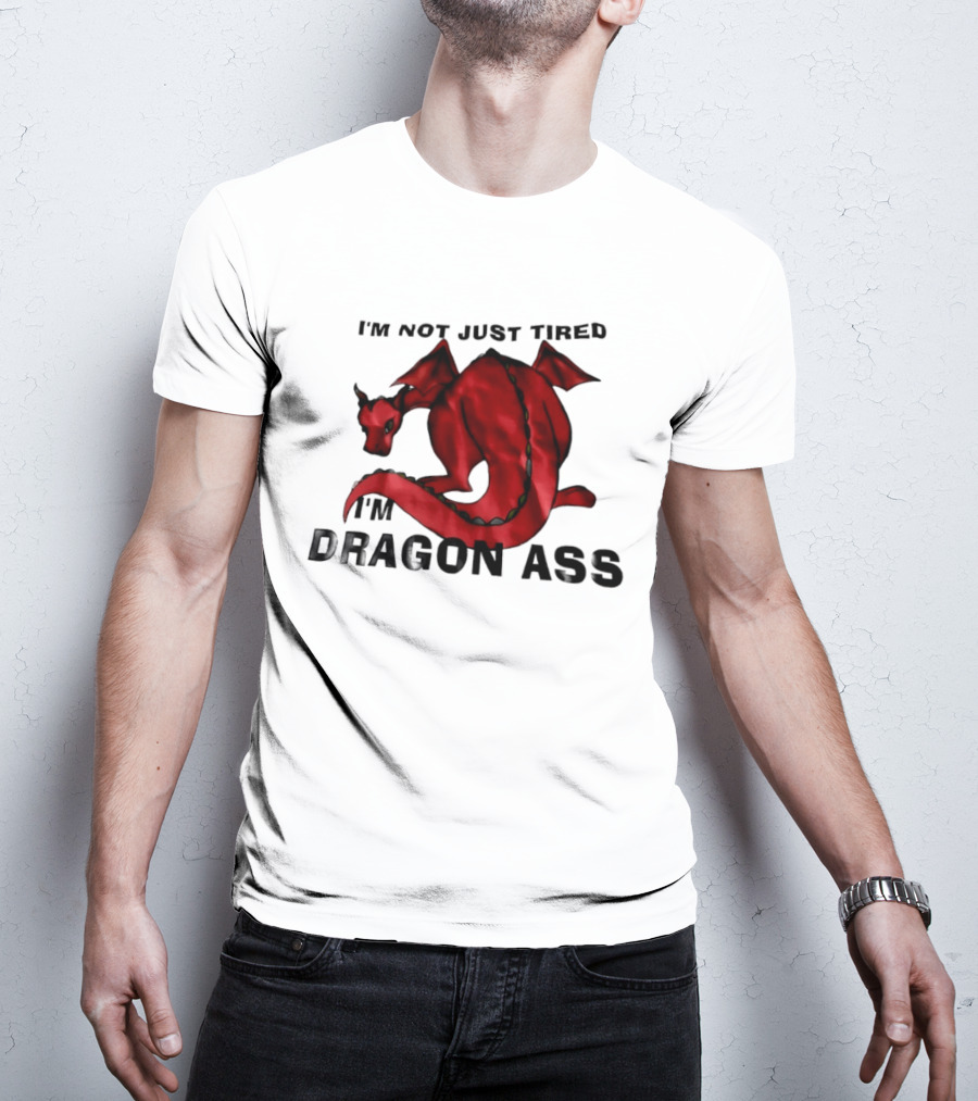 I'm Not Just Tired I'm Dragon Ass Red Dragon T-Shirt