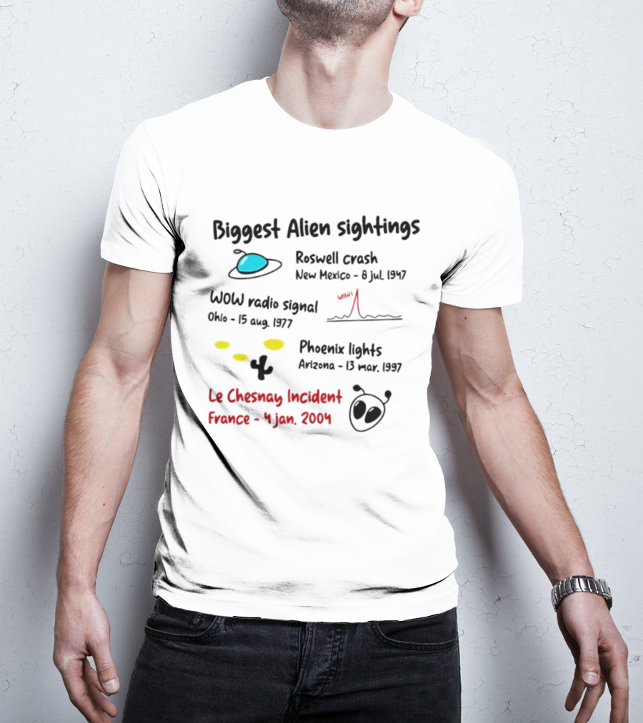 Biggest Alien Sightings Roswell Crash WOW Radio Signal Phoenix Lights Le Chesnay Incident France 4 Jan 2004 T-Shirt