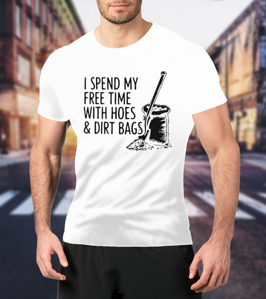 I Spend My Free Time With Hoes And Dirt Bags Shovel Sack Compost Gardening Humor T-Shirt