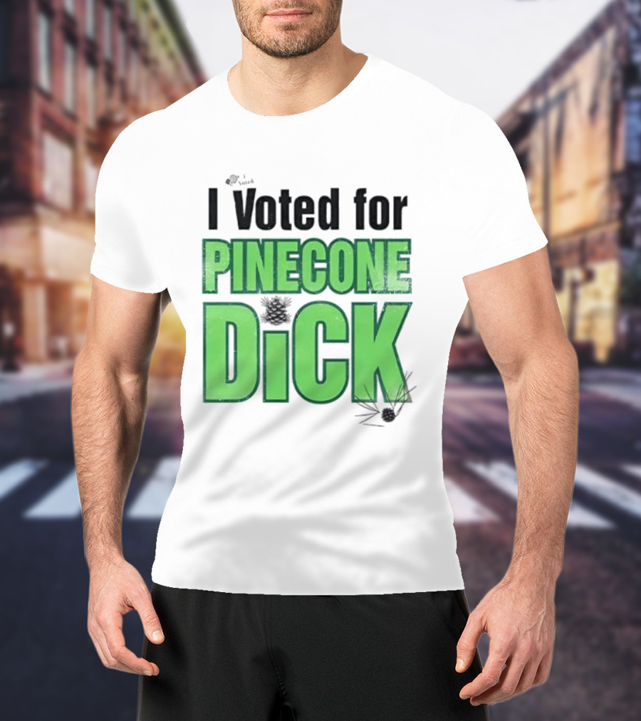 I Voted For Pinecone Dick Humor Pinecone T-Shirt