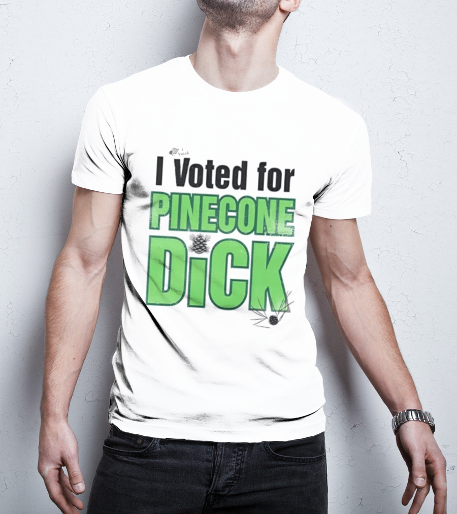 I Voted For Pinecone Dick Humor Pinecone T-Shirt