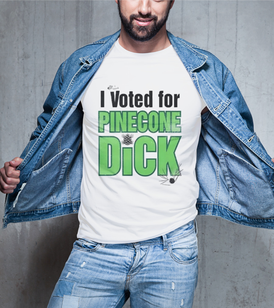 I Voted For Pinecone Dick Humor Pinecone T-Shirt