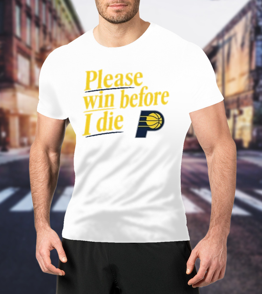Please Win Before I Die Indiana Pacers Basketball Fan T-Shirt