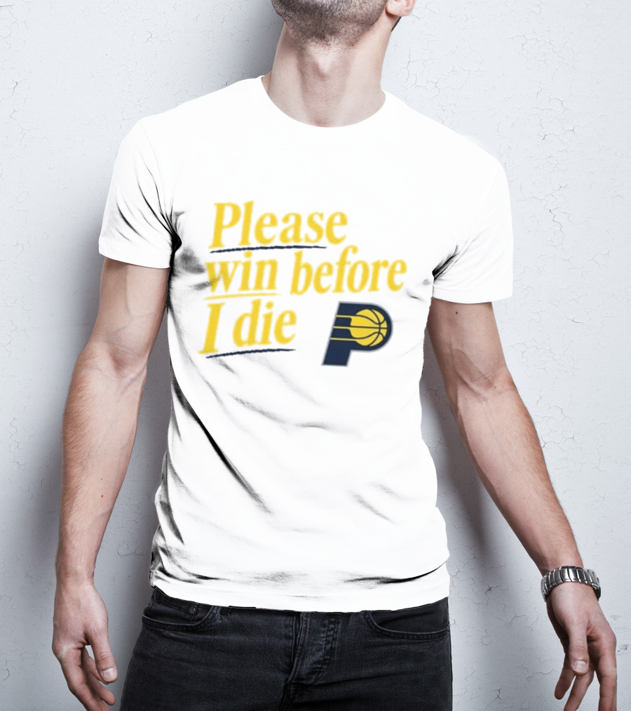 Please Win Before I Die Indiana Pacers Basketball Fan T-Shirt