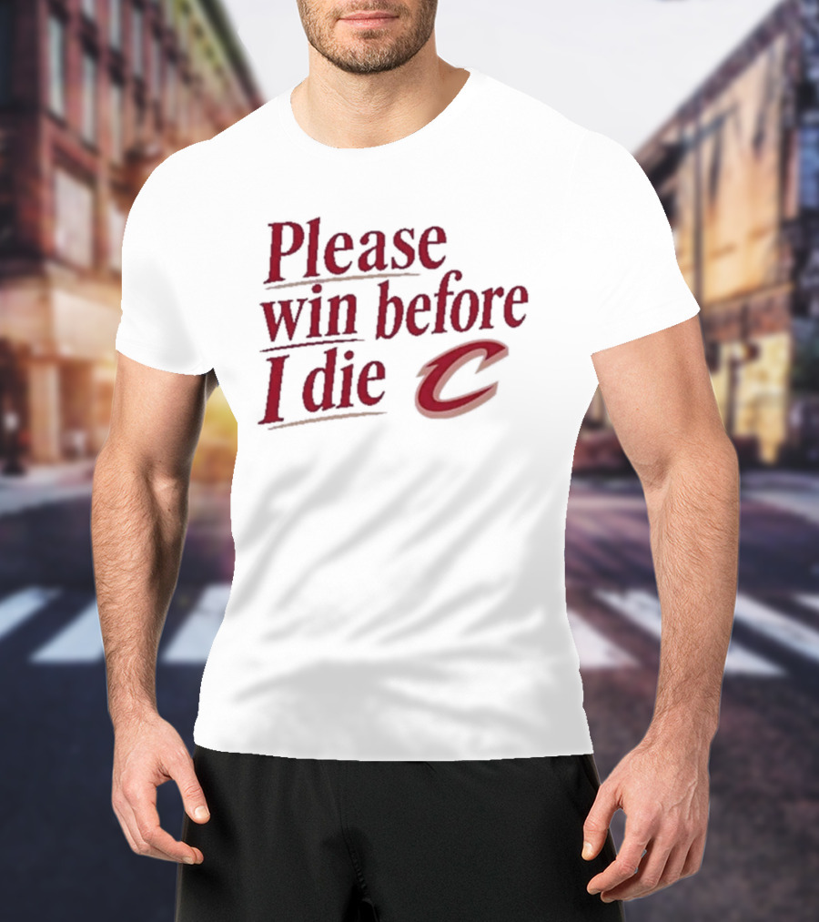 Cleveland Cavaliers Please Win Before I Die C T-Shirt