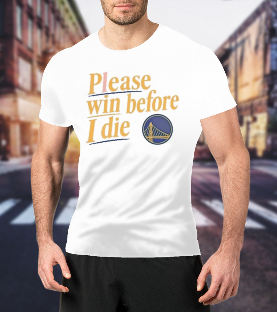 Golden State Warriors Please Win Before I Die Bridge T-Shirt