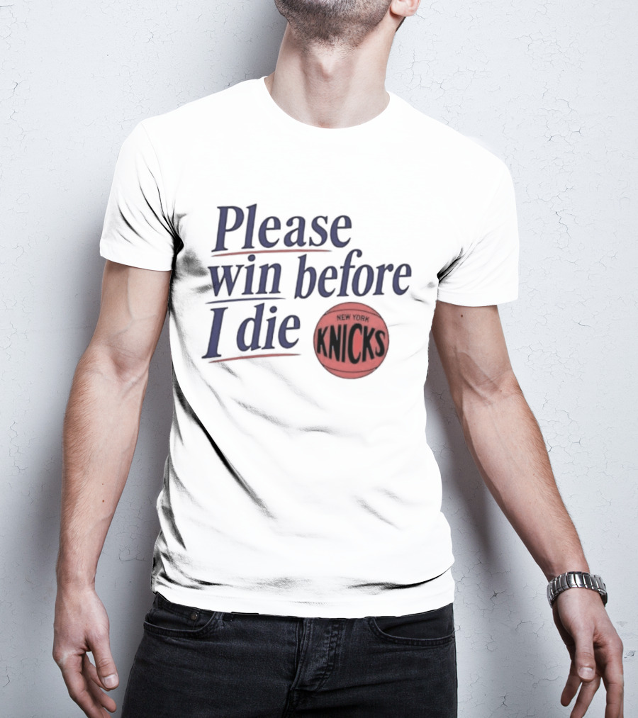 New York Knicks Please Win Before I Die Basketball Fan T-Shirt