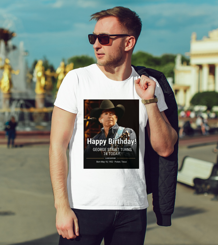 Happy Birthday George Strait Turns 74 Born May 18 1952 Poteet Texas Classic Country Music T-Shirt