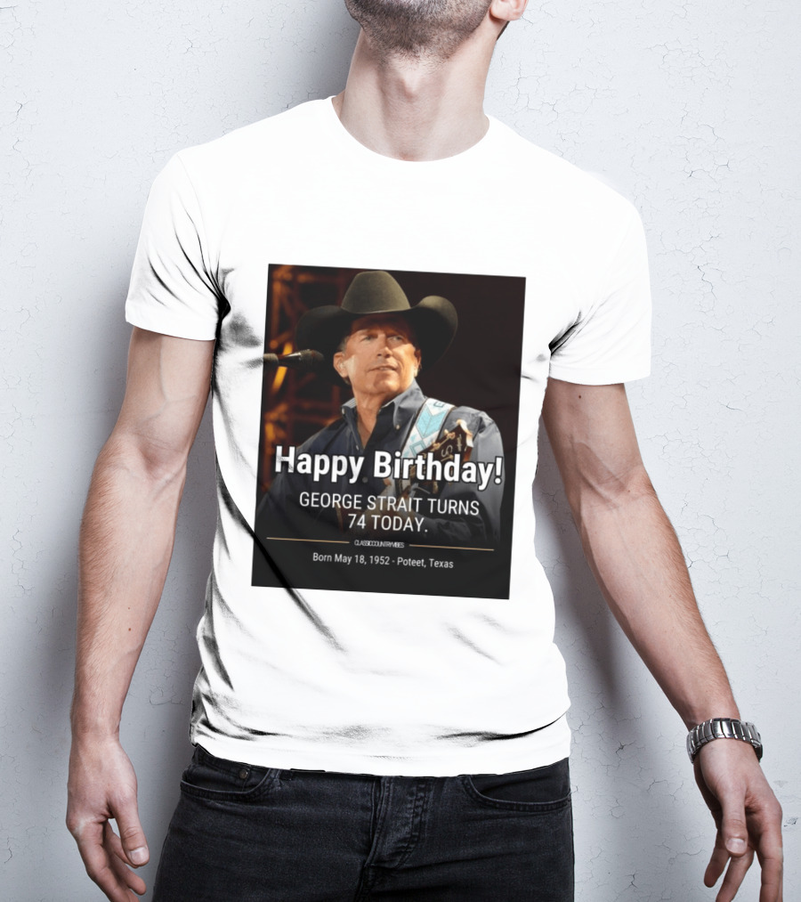 Happy Birthday George Strait Turns 74 Born May 18 1952 Poteet Texas Classic Country Music T-Shirt