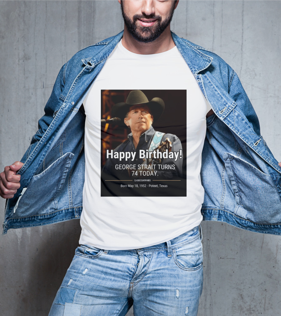 Happy Birthday George Strait Turns 74 Born May 18 1952 Poteet Texas Classic Country Music T-Shirt